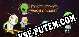 Bye-Bye, Wacky Planet (2016/RUS/ENG/RePack от DECADE)