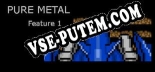 Pure Metal Feature 1: ТРЕЙНЕР И ЧИТЫ (V1.0.55)